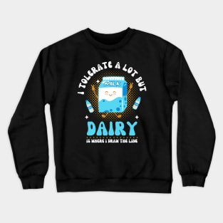 I Tolerate A Lot But Dairy Is Where I Draw The Line Crewneck Sweatshirt